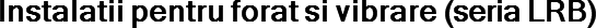 Instalatii pentru forat si vibrare (seria LRB)
