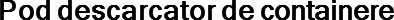 Pod descarcator de containere